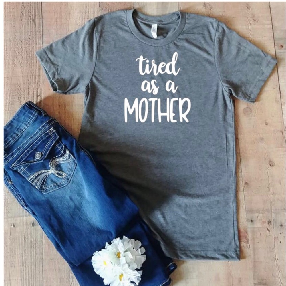 Tired as a mother t-shirt
